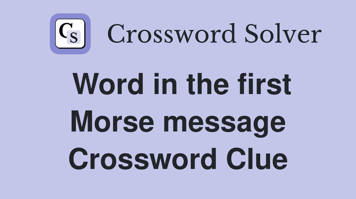 Word in the first Morse message Crossword Clue