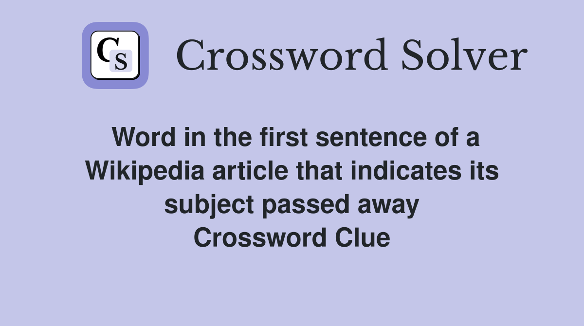 Word in the first sentence of a Wikipedia article that indicates its subject passed away Crossword Clue