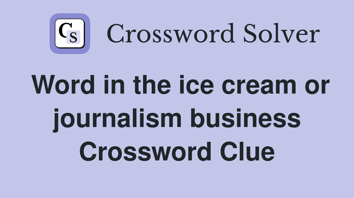 Word in the ice cream or journalism business Crossword Clue