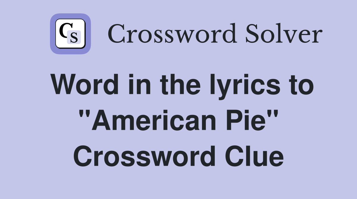 Word in the lyrics to "American Pie" Crossword Clue