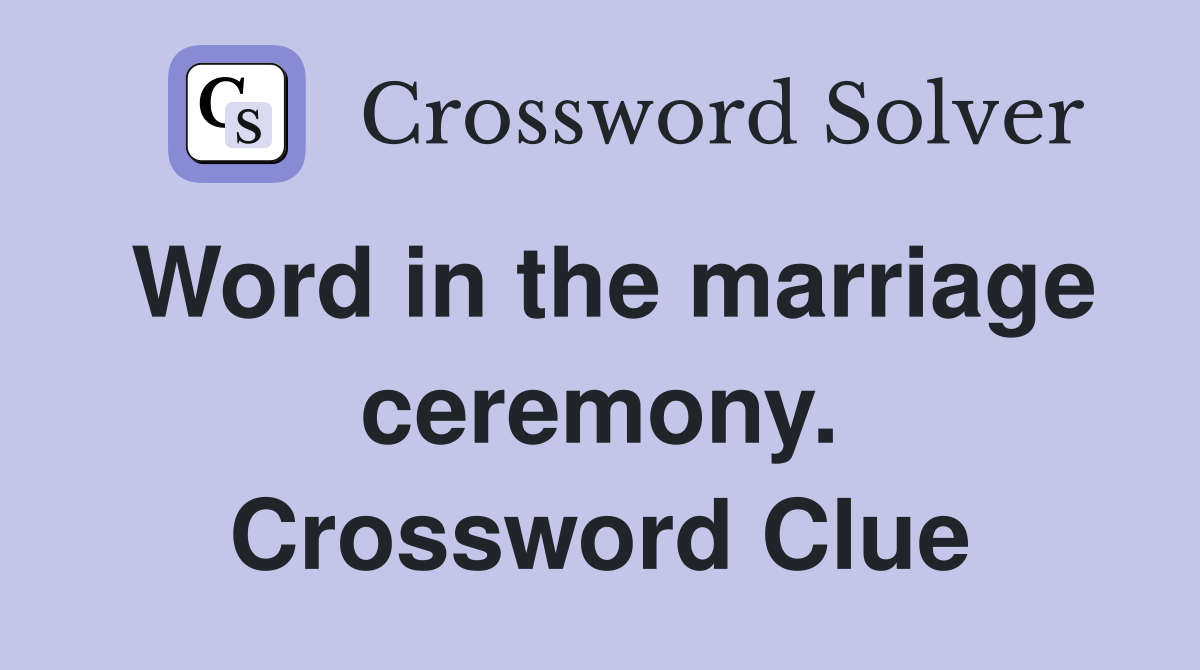Word in the marriage ceremony. Crossword Clue