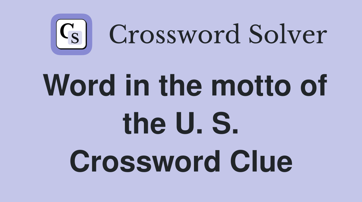 Word in the motto of the U. S. Crossword Clue