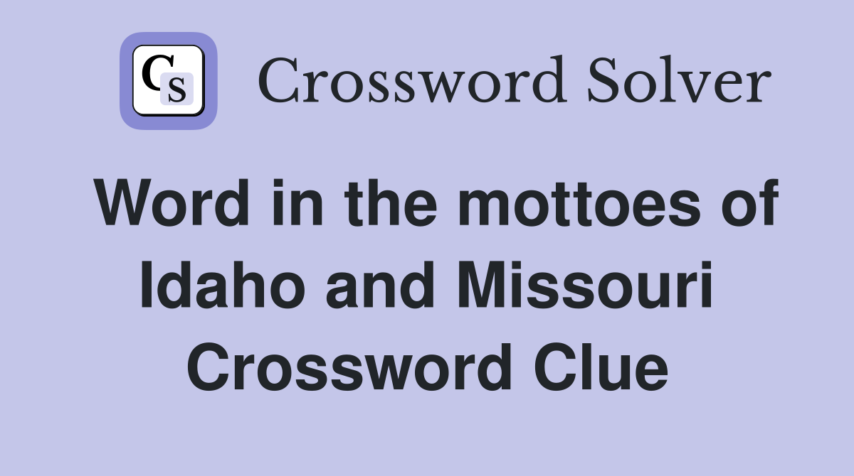 Word in the mottoes of Idaho and Missouri Crossword Clue