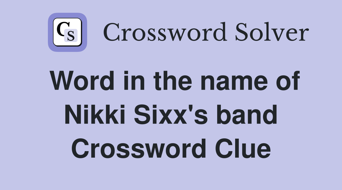 Word in the name of Nikki Sixx's band Crossword Clue