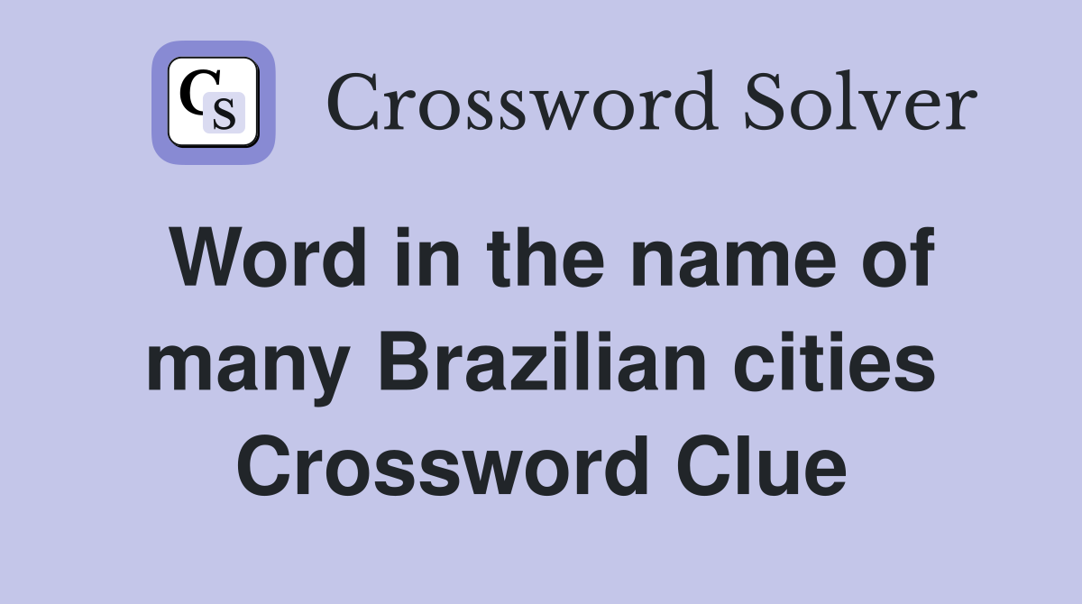 Word in the name of many Brazilian cities Crossword Clue