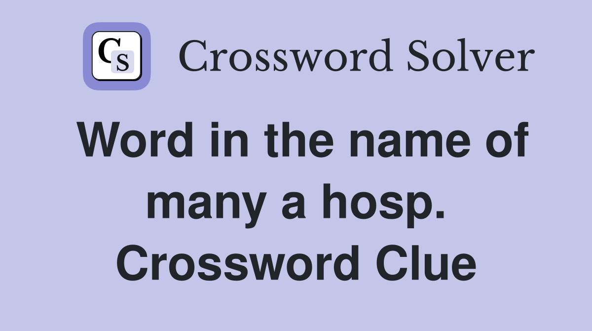 Word in the name of many a hosp. Crossword Clue