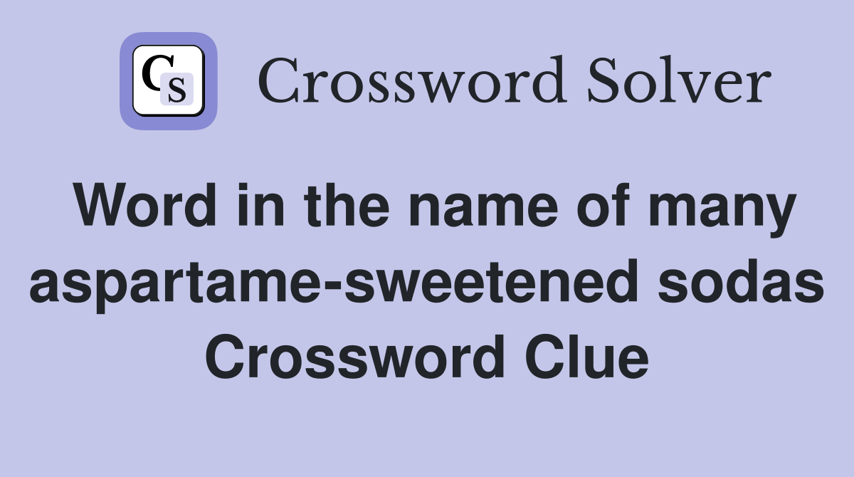 Word in the name of many aspartame-sweetened sodas Crossword Clue