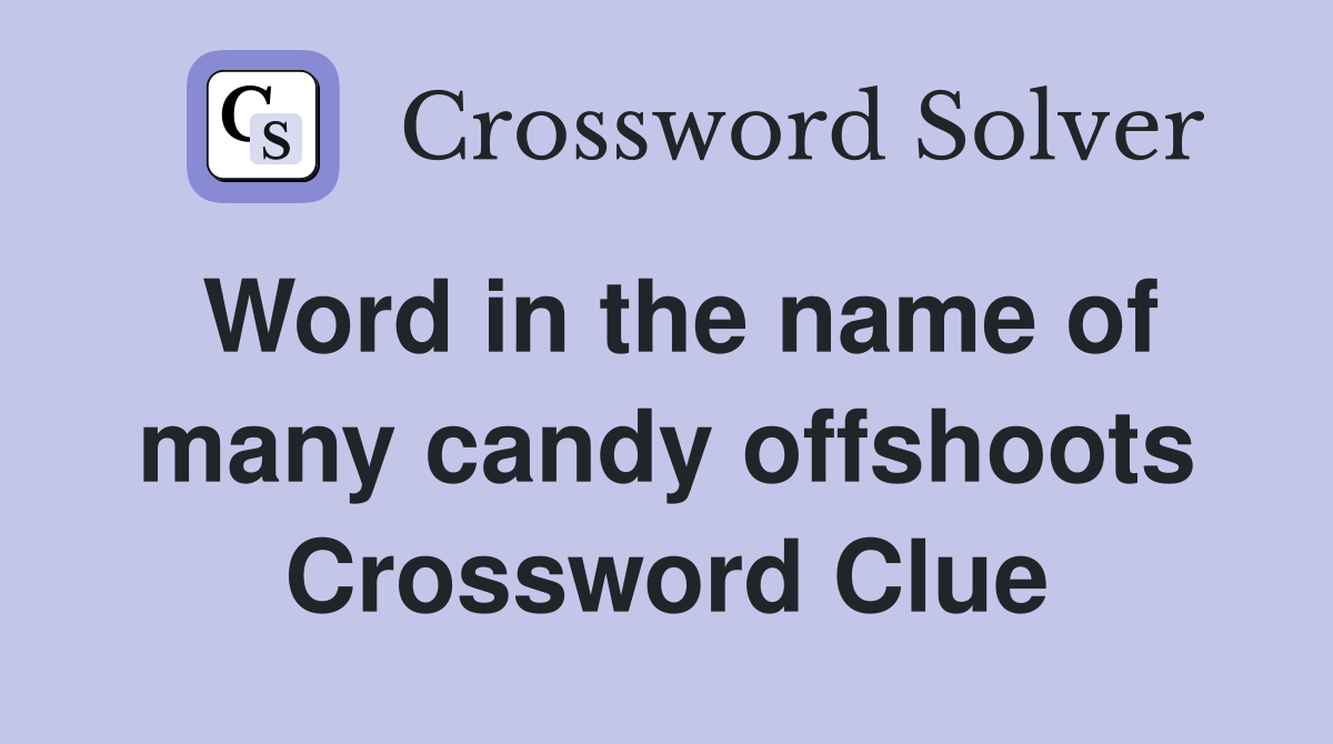 Word in the name of many candy offshoots Crossword Clue