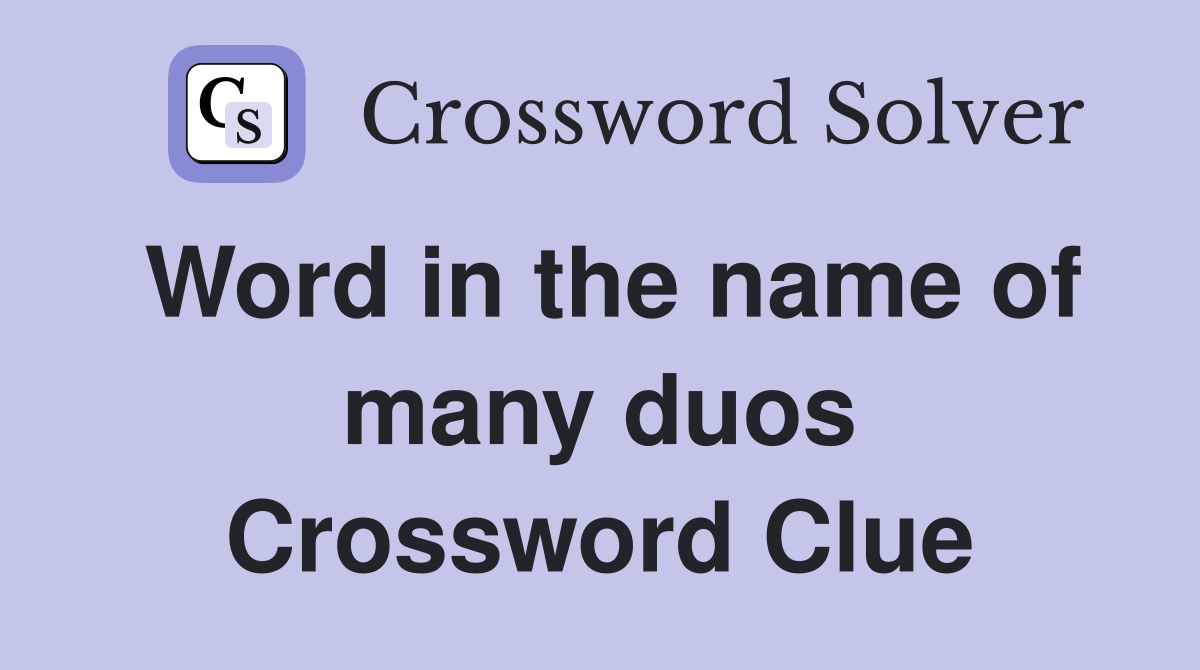 Word in the name of many duos Crossword Clue