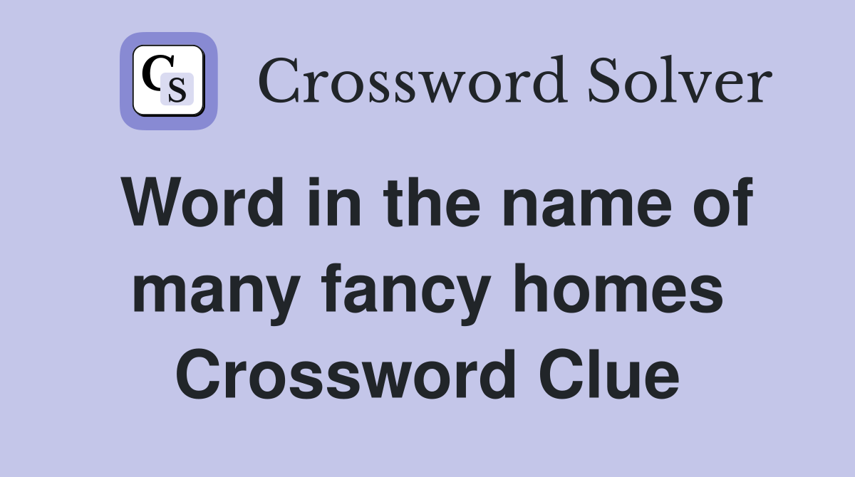 Word in the name of many fancy homes Crossword Clue