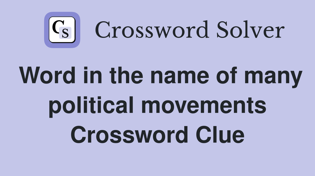 Word in the name of many political movements Crossword Clue