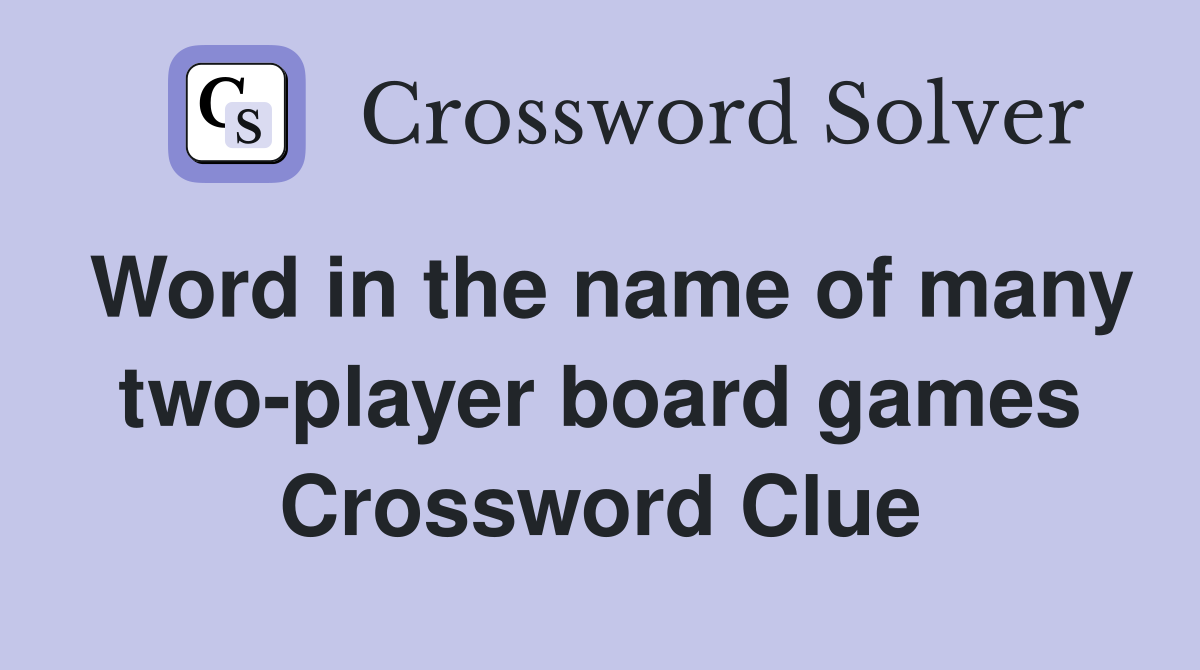 Word in the name of many two-player board games Crossword Clue