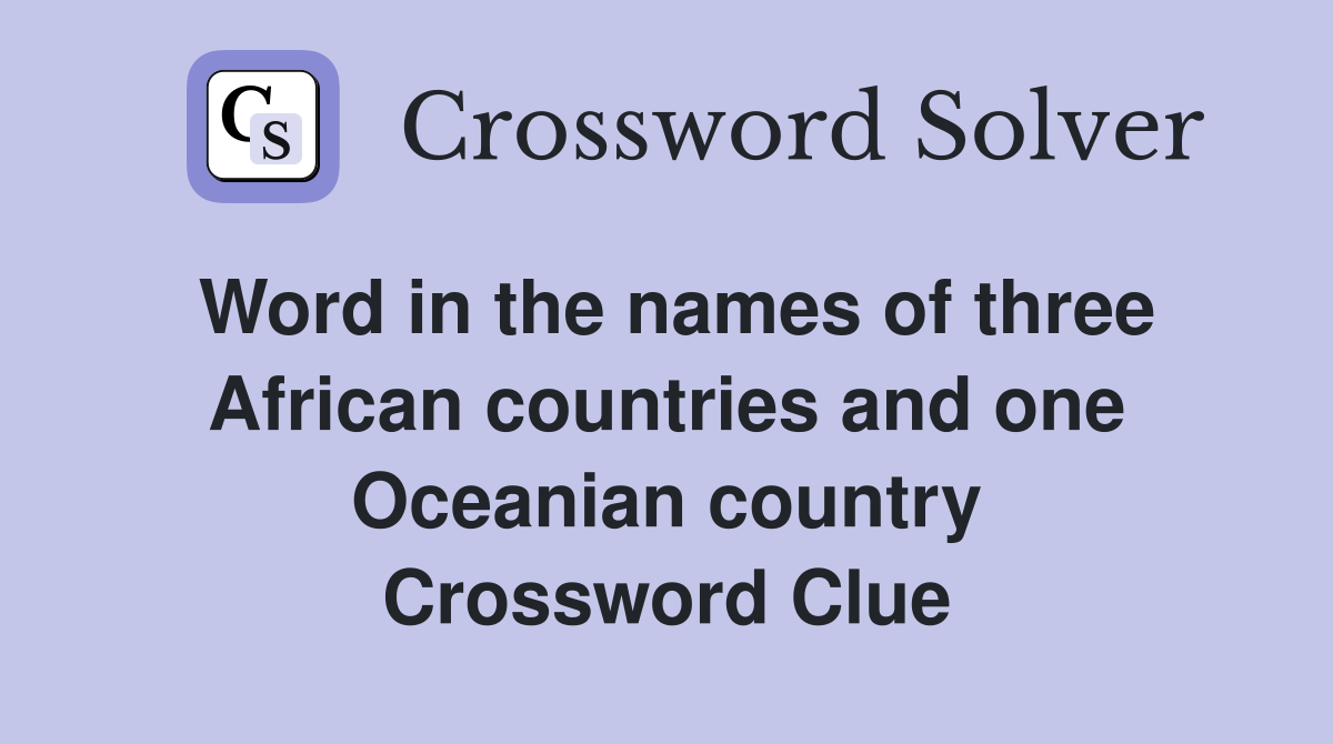 Word in the names of three African countries and one Oceanian country Crossword Clue