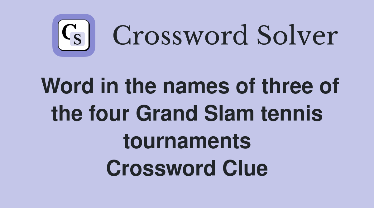 Word in the names of three of the four Grand Slam tennis tournaments Crossword Clue