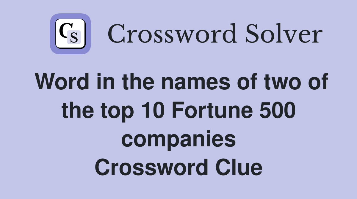 Word in the names of two of the top 10 Fortune 500 companies Crossword Clue