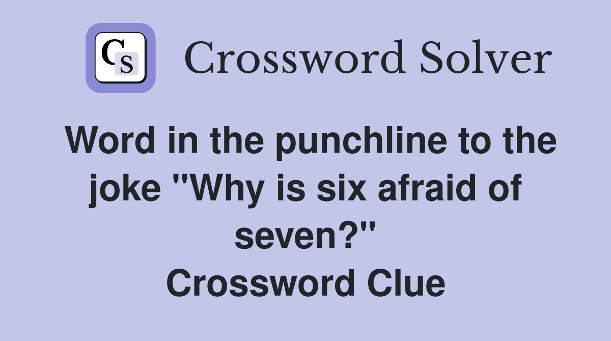 Word in the punchline to the joke "Why is six afraid of seven?" Crossword Clue