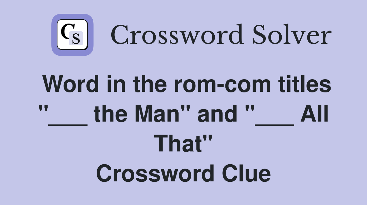 Word in the rom-com titles "___ the Man" and "___ All That" Crossword Clue