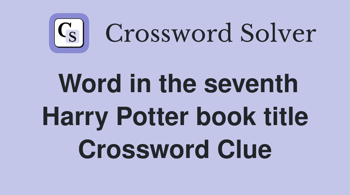 Word in the seventh Harry Potter book title Crossword Clue