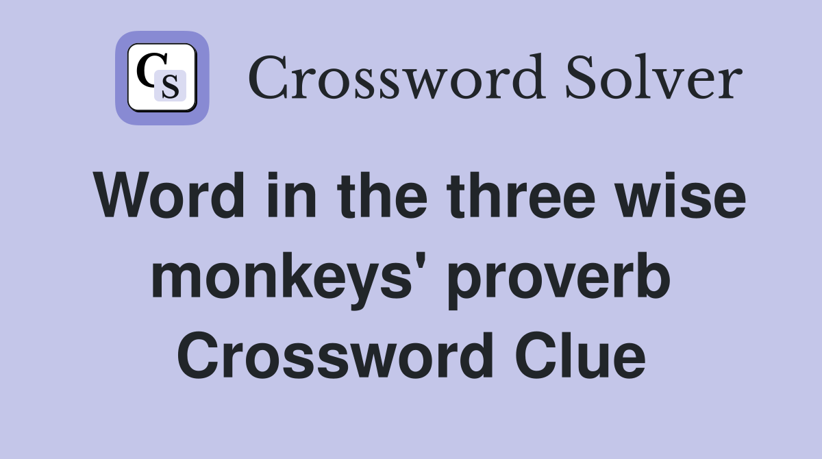 Word in the three wise monkeys' proverb Crossword Clue
