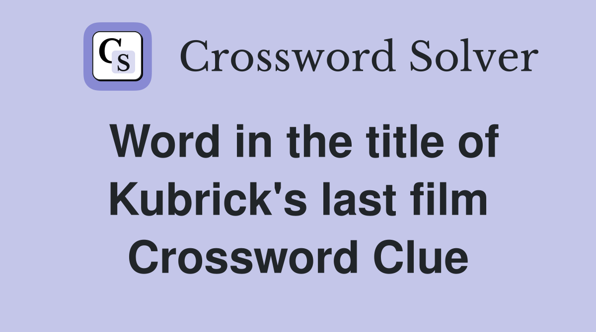 Word in the title of Kubrick's last film Crossword Clue
