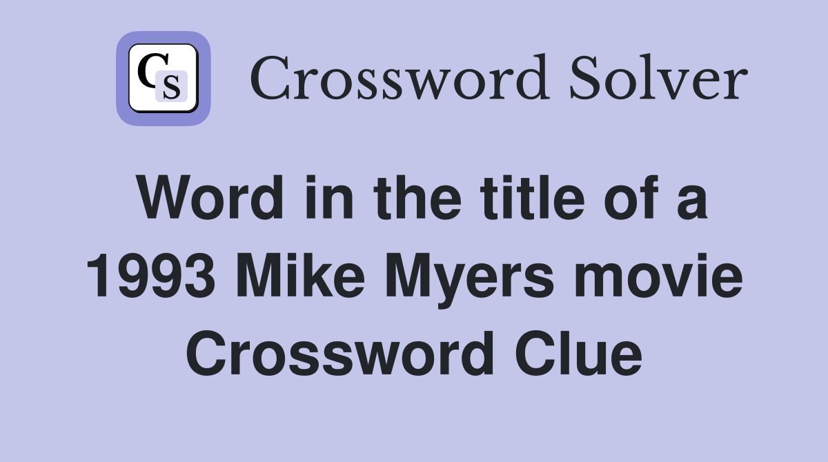 Word in the title of a 1993 Mike Myers movie Crossword Clue