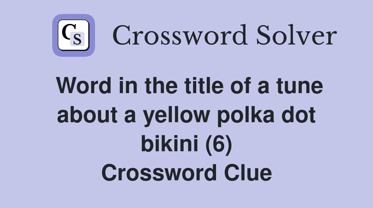 Word in the title of a tune about a yellow polka dot bikini (6) Crossword Clue
