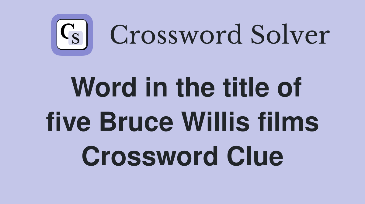 Word in the title of five Bruce Willis films Crossword Clue