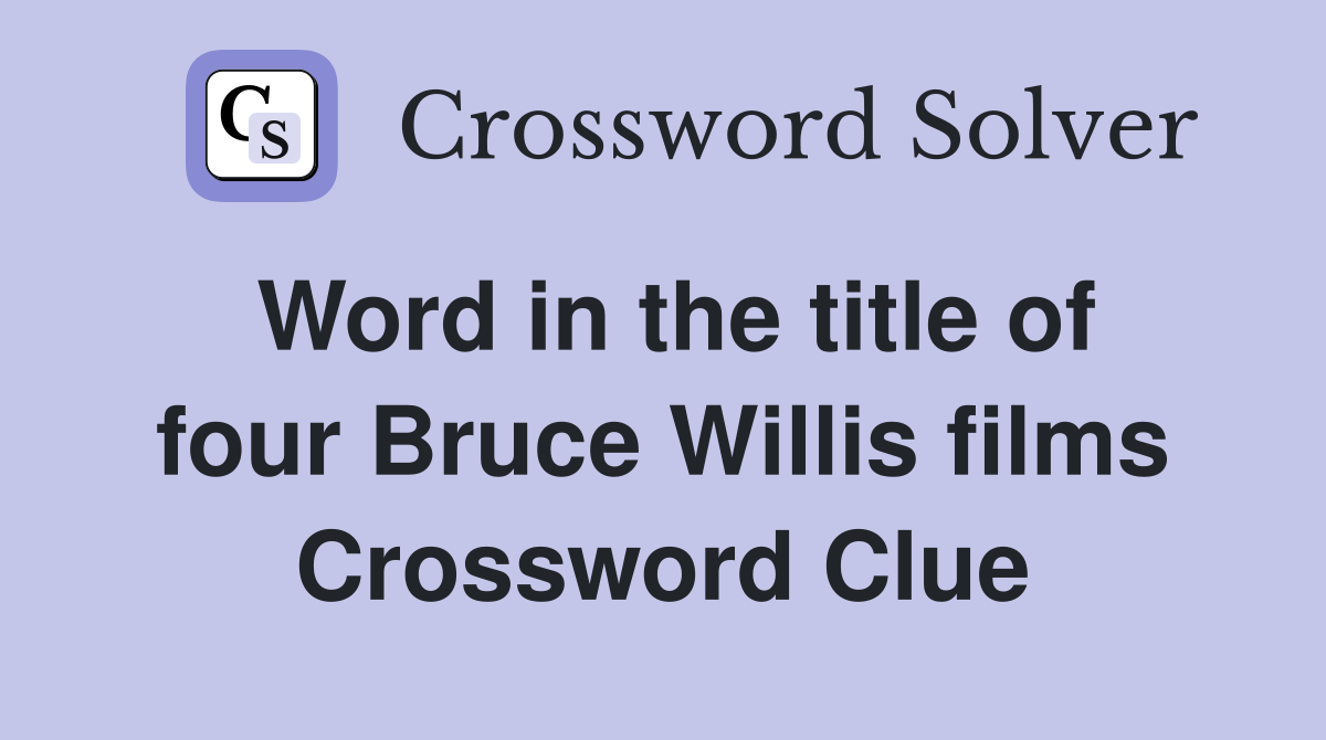 Word in the title of four Bruce Willis films Crossword Clue