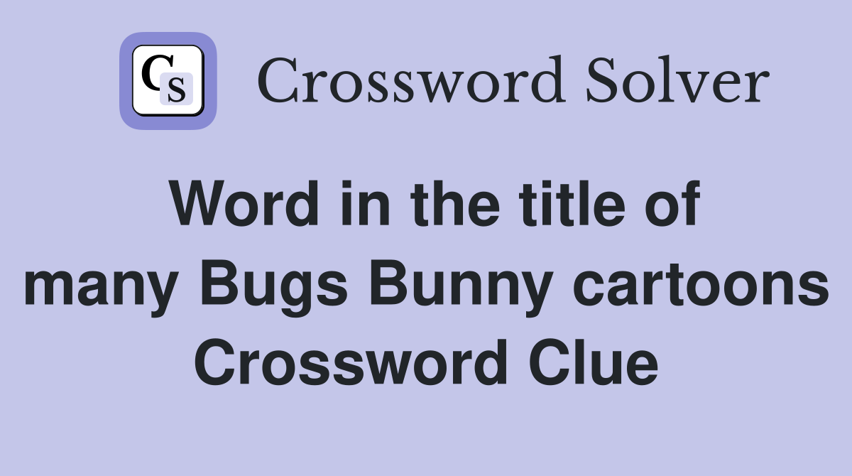 Word in the title of many Bugs Bunny cartoons Crossword Clue