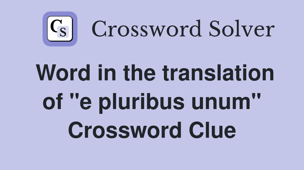Word in the translation of "e pluribus unum" Crossword Clue