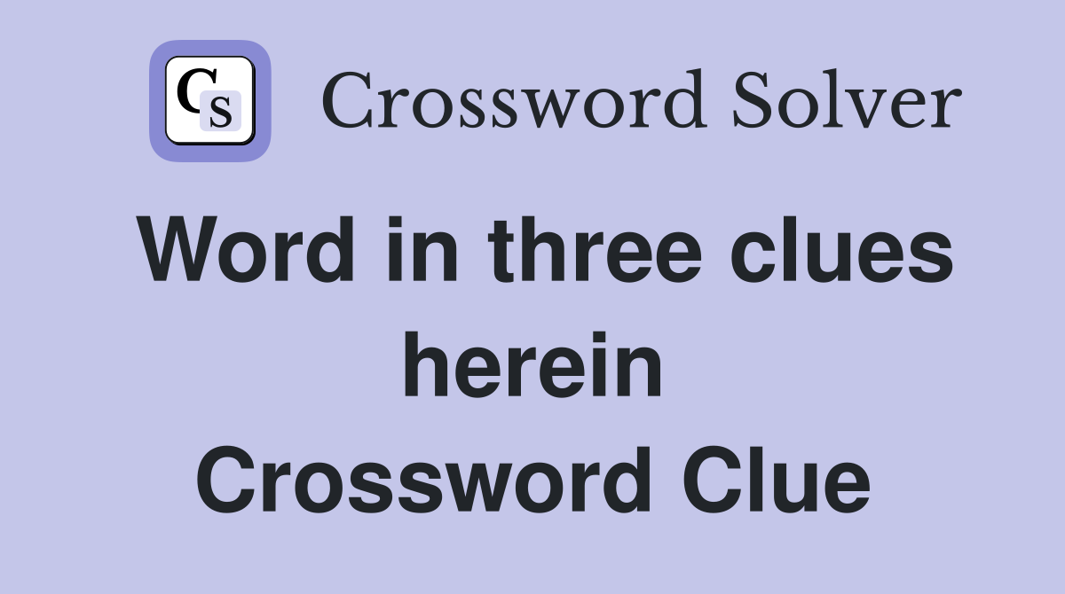 Word in three clues herein Crossword Clue