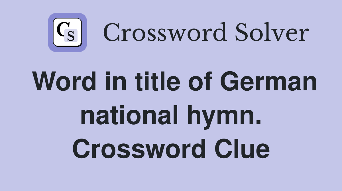 Word in title of German national hymn. Crossword Clue