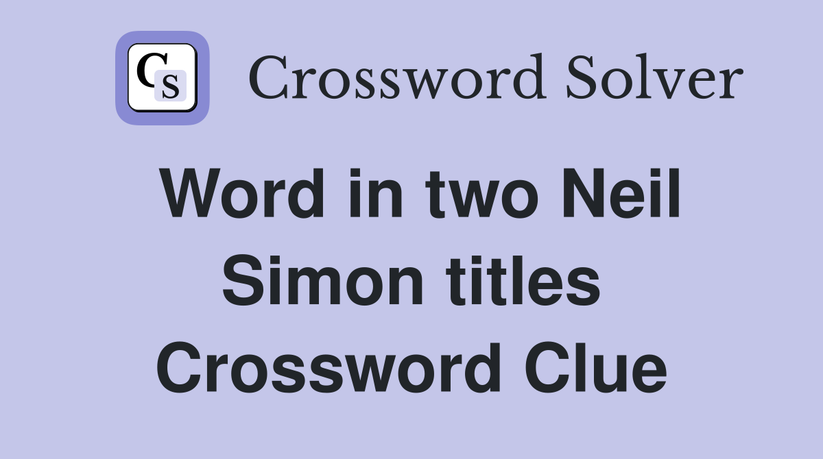 Word in two Neil Simon titles Crossword Clue