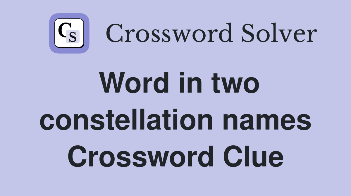 Word in two constellation names Crossword Clue