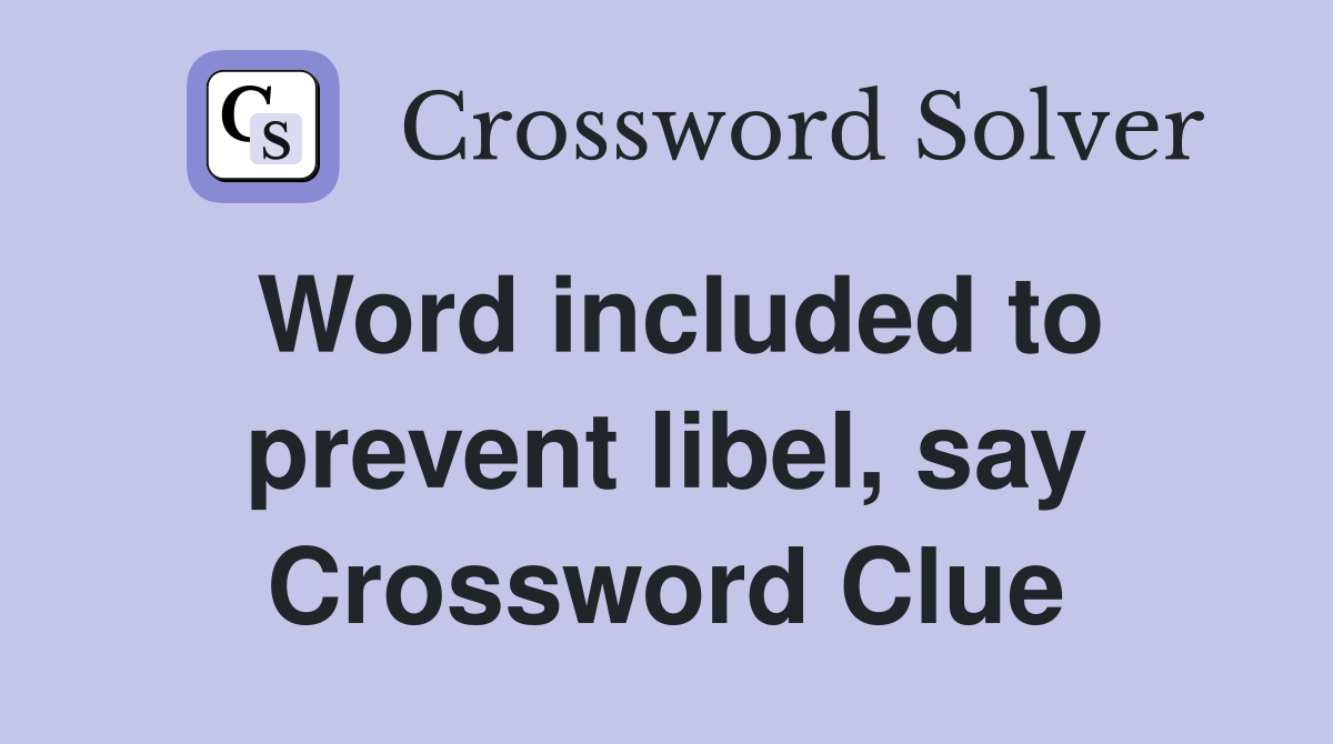 Word included to prevent libel, say Crossword Clue