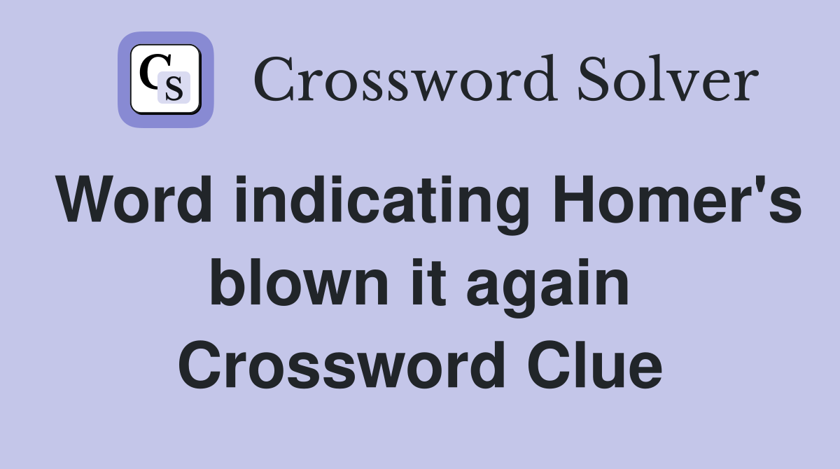 Word indicating Homer's blown it again Crossword Clue