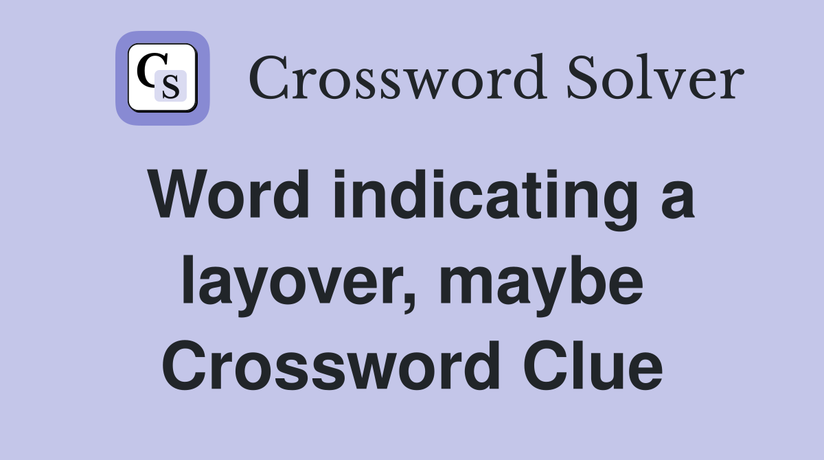 Word indicating a layover, maybe Crossword Clue