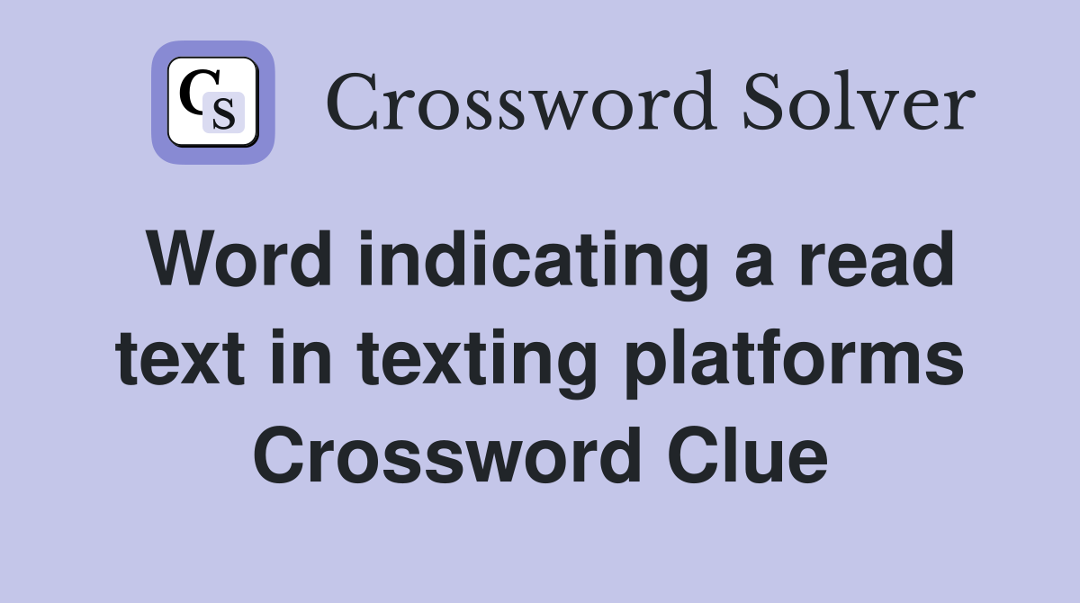 Word indicating a read text in texting platforms Crossword Clue
