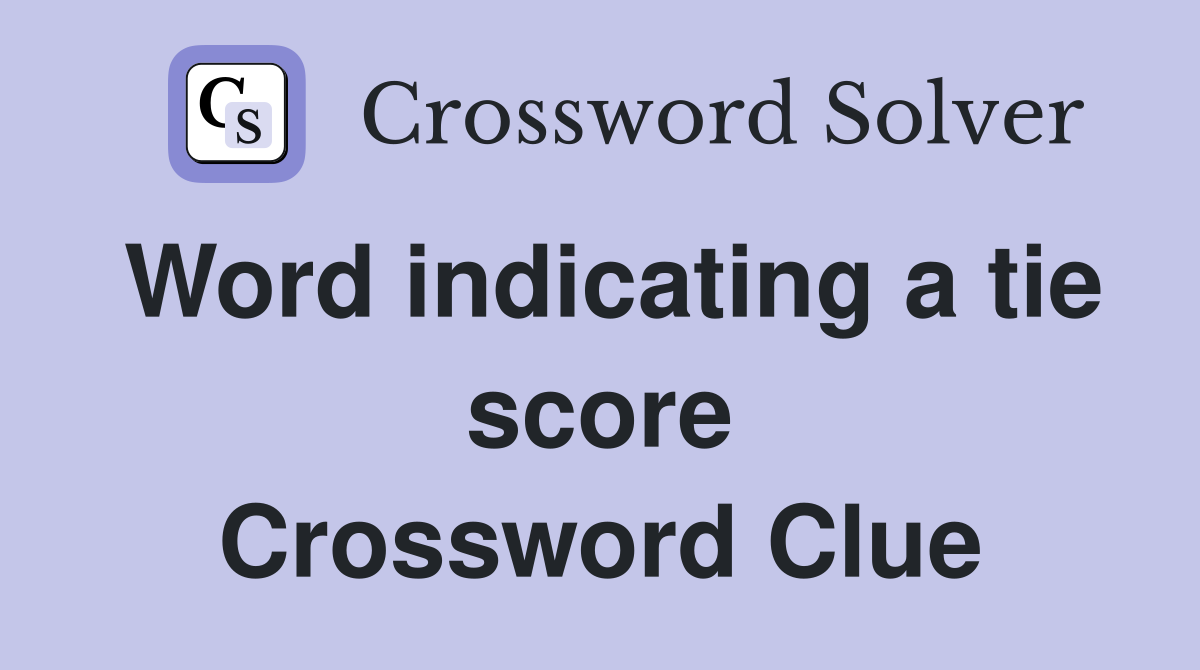 Word indicating a tie score Crossword Clue