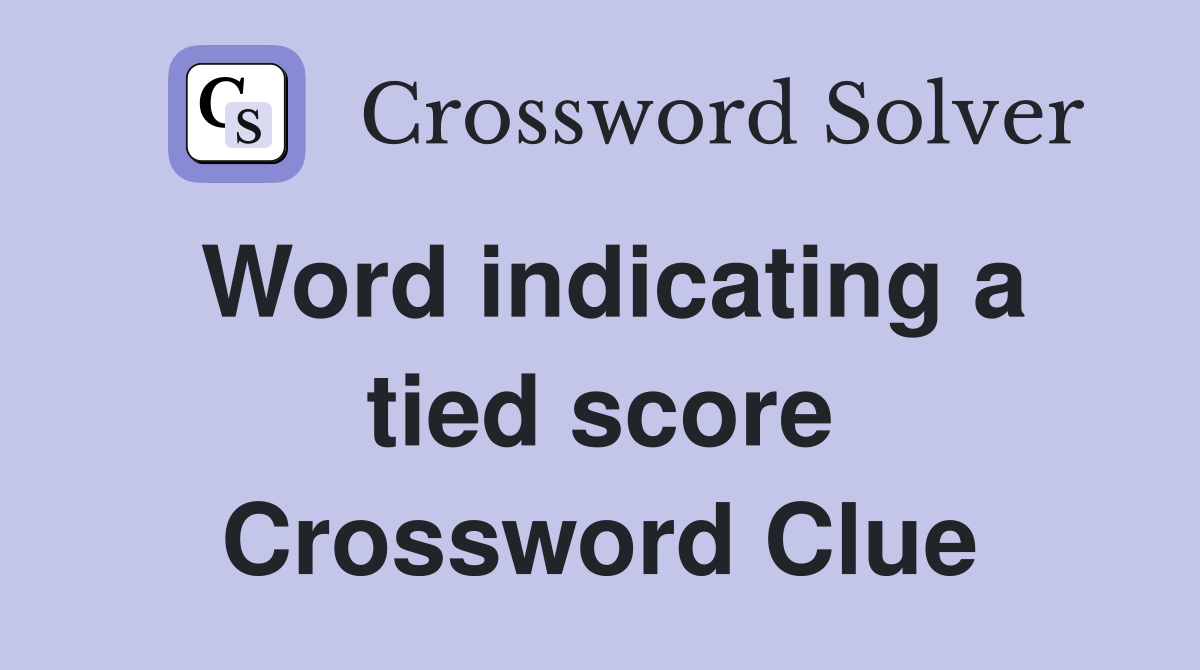 Word indicating a tied score Crossword Clue