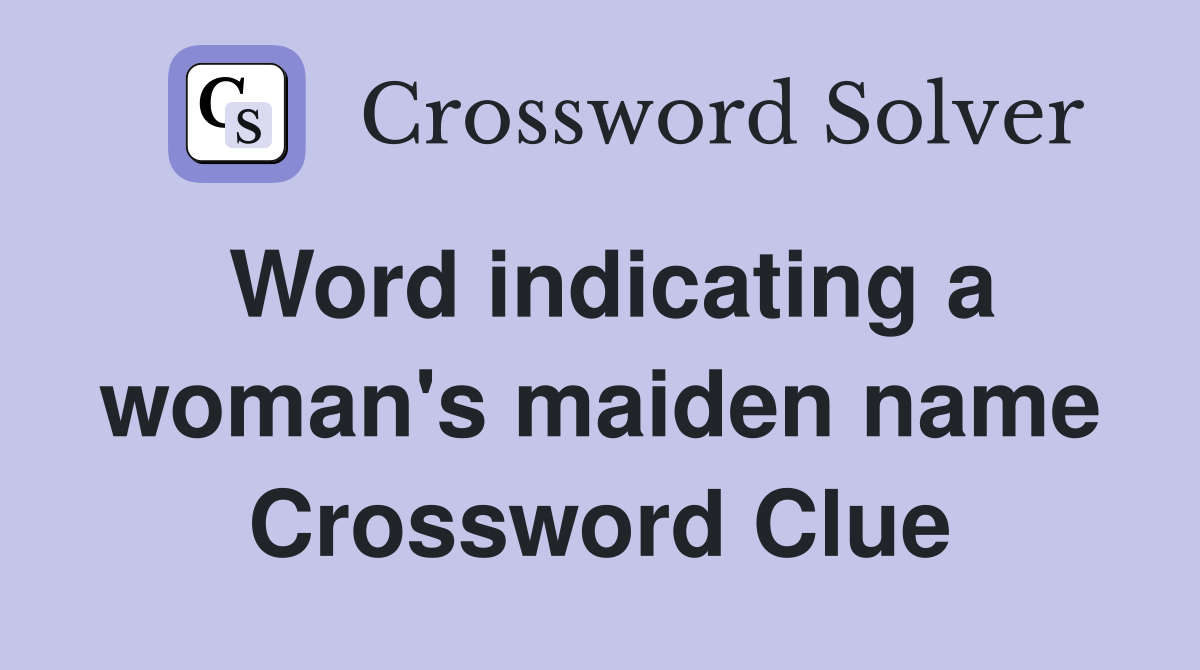 Word indicating a woman's maiden name Crossword Clue