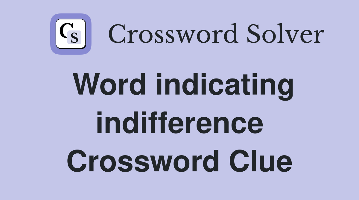 Word indicating indifference Crossword Clue