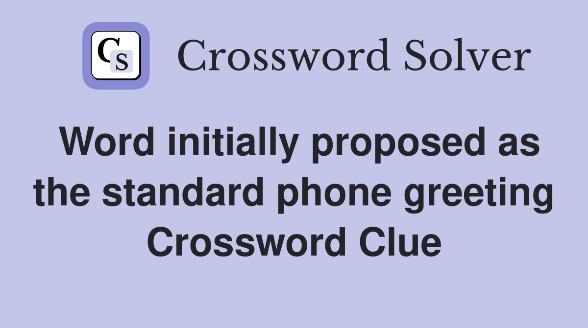 Word initially proposed as the standard phone greeting Crossword Clue