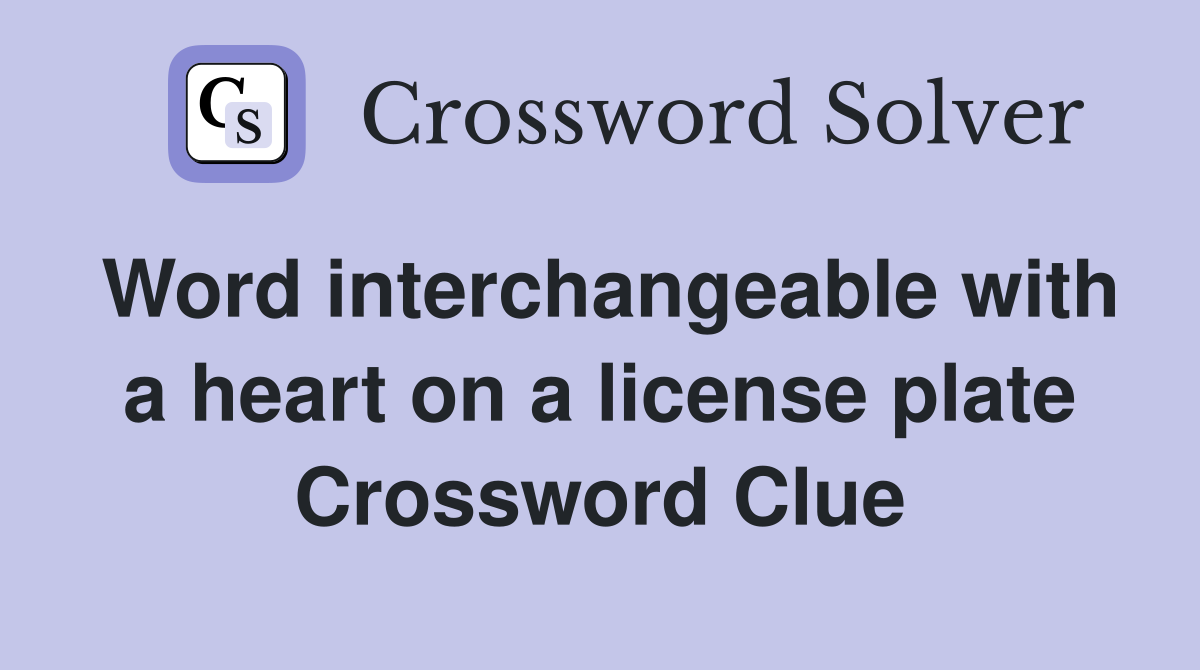 Word interchangeable with a heart on a license plate Crossword Clue