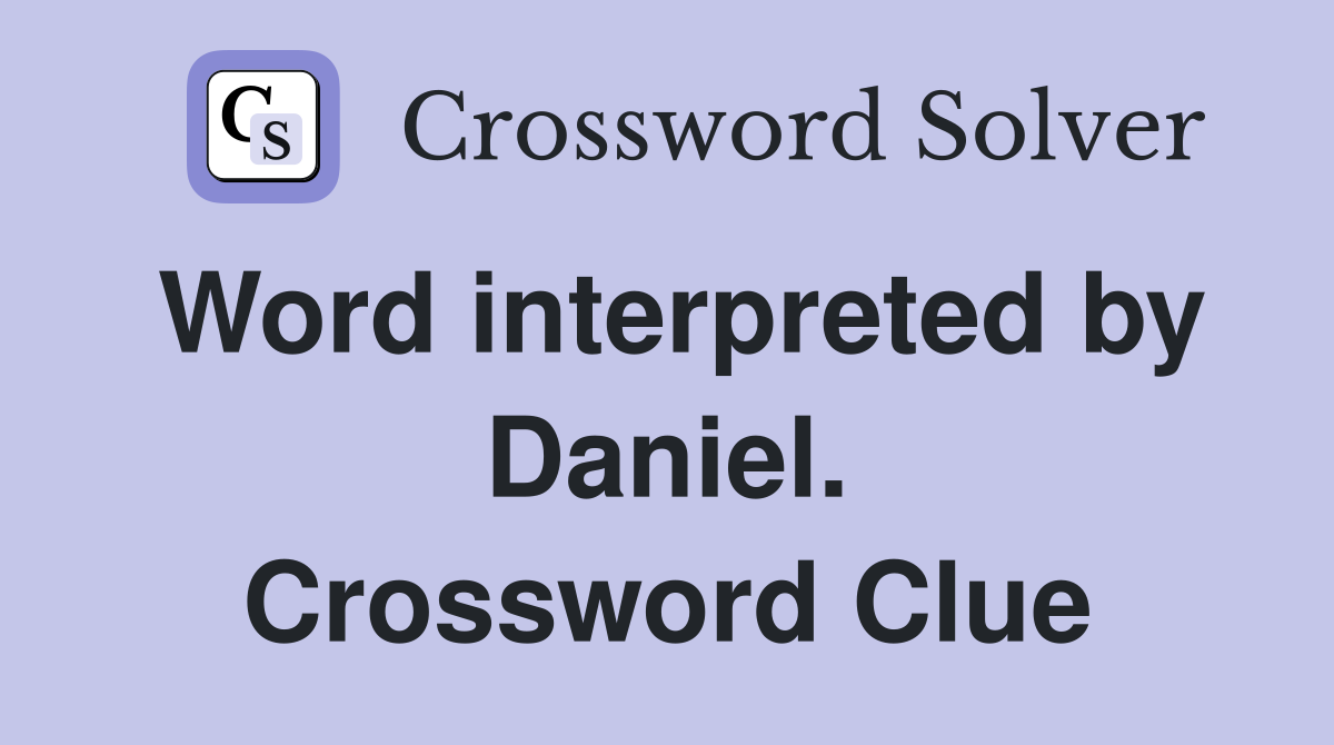 Word interpreted by Daniel. Crossword Clue