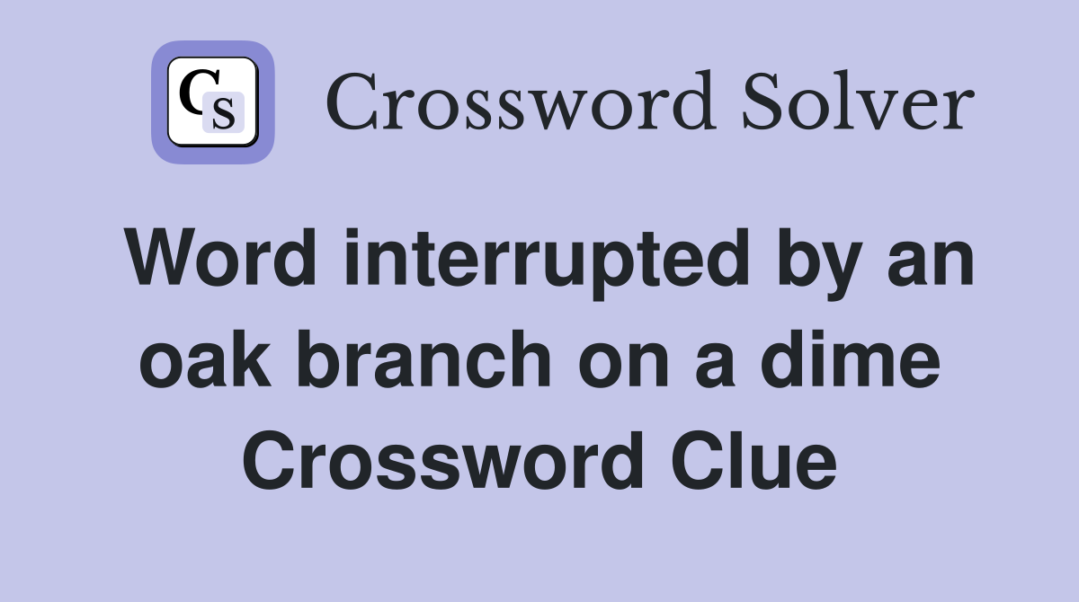 Word interrupted by an oak branch on a dime Crossword Clue