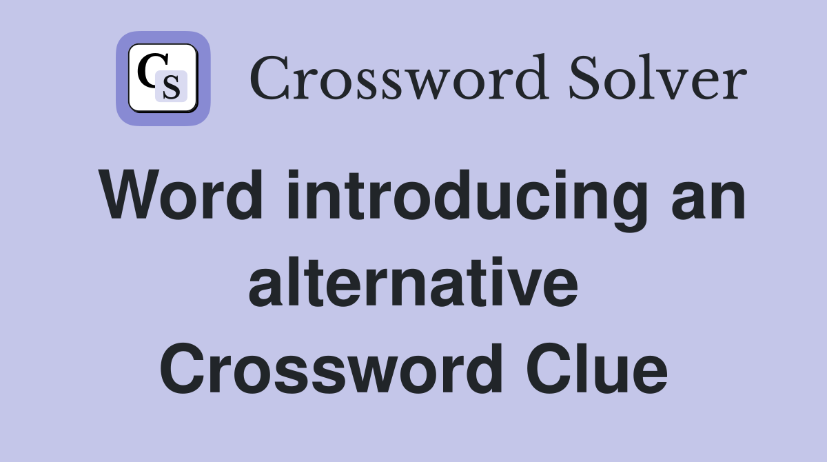 Word introducing an alternative Crossword Clue
