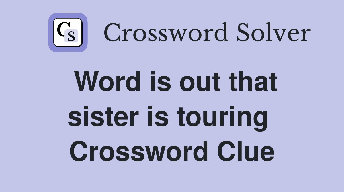 Word is out that sister is touring  Crossword Clue