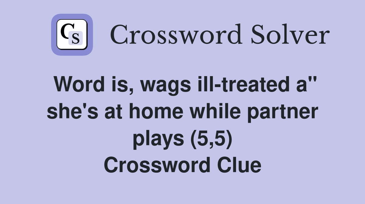 Word is, wags ill-treated a" she's at home while partner plays (5,5) Crossword Clue