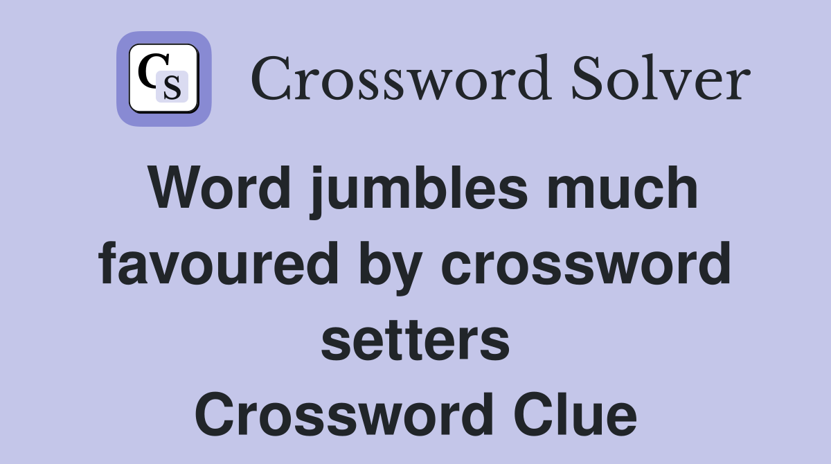 Word jumbles much favoured by crossword setters Crossword Clue